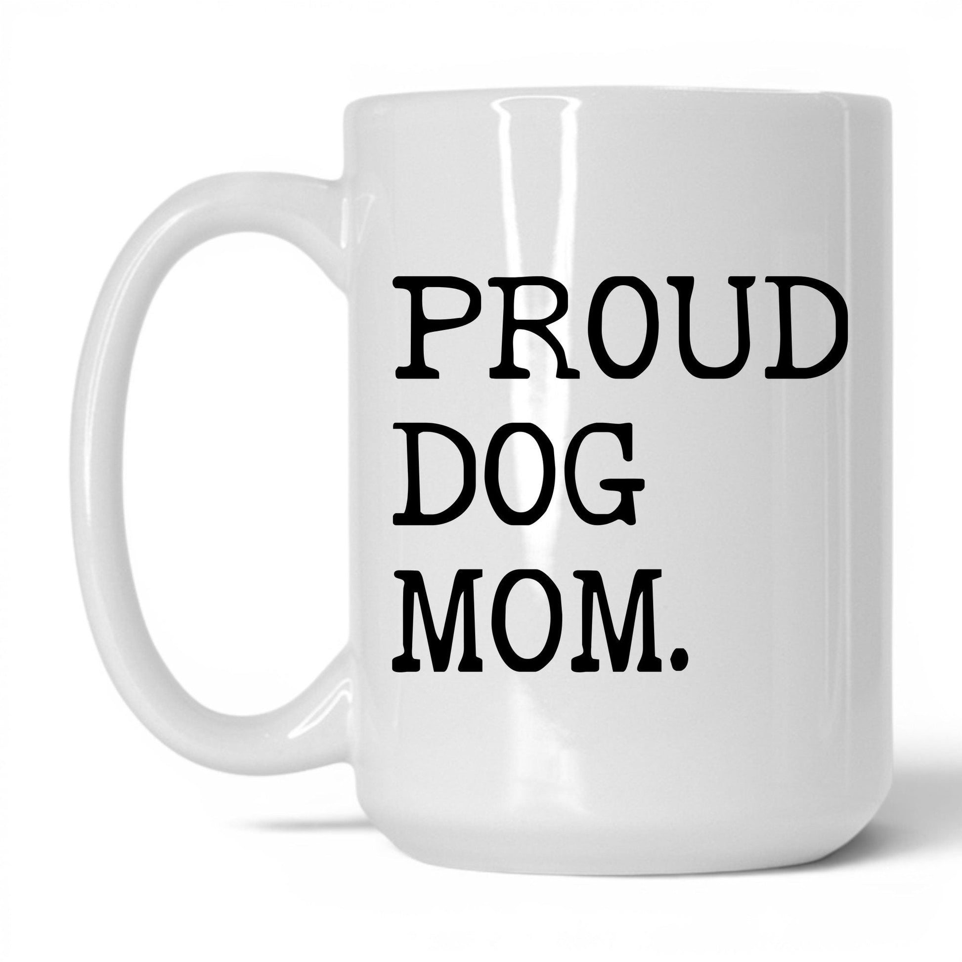 Proud Dog Mom 15oz white coffee mug