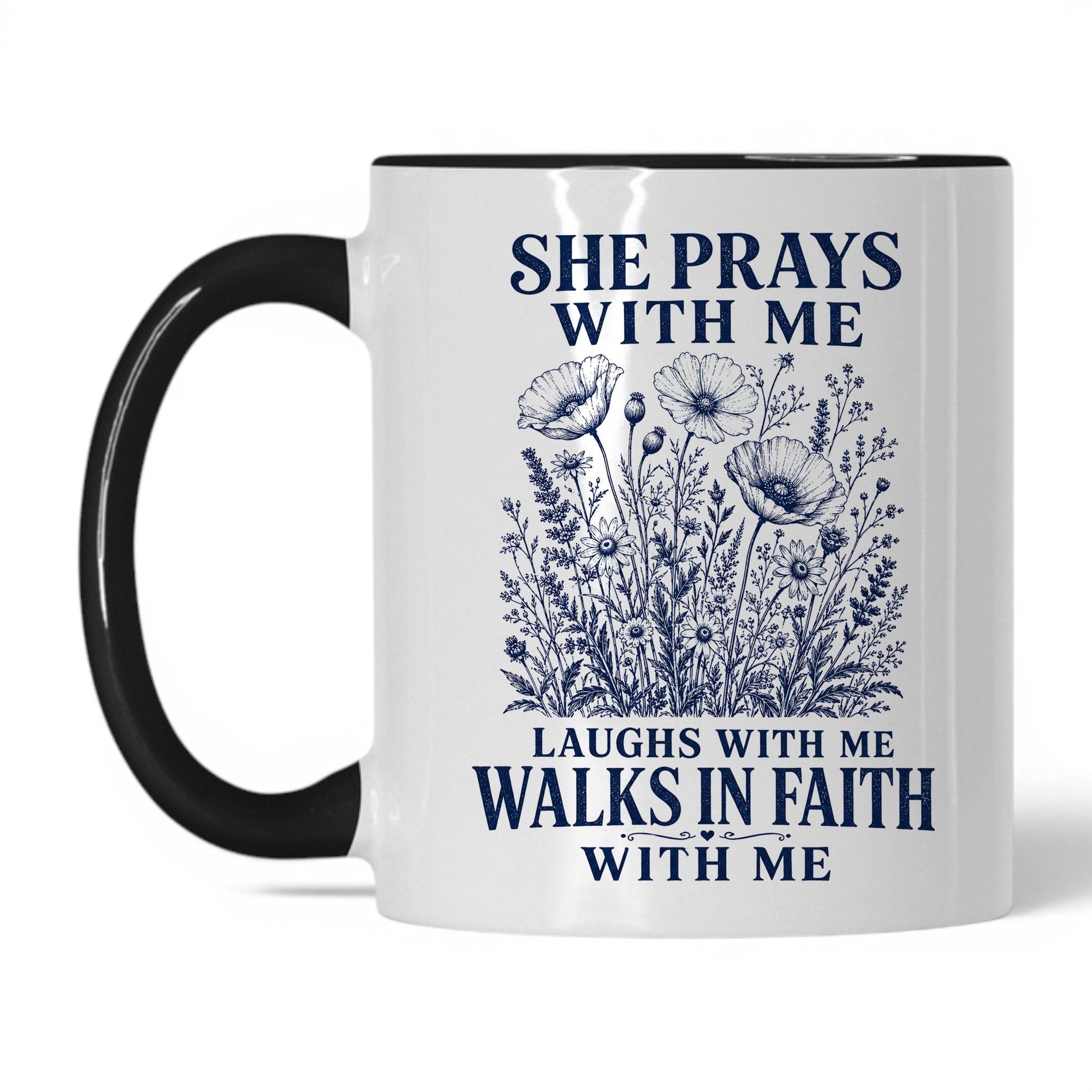 She Prays With Me, Laughs With Me, Walks in Faith With Me 11oz White Black coffee mug