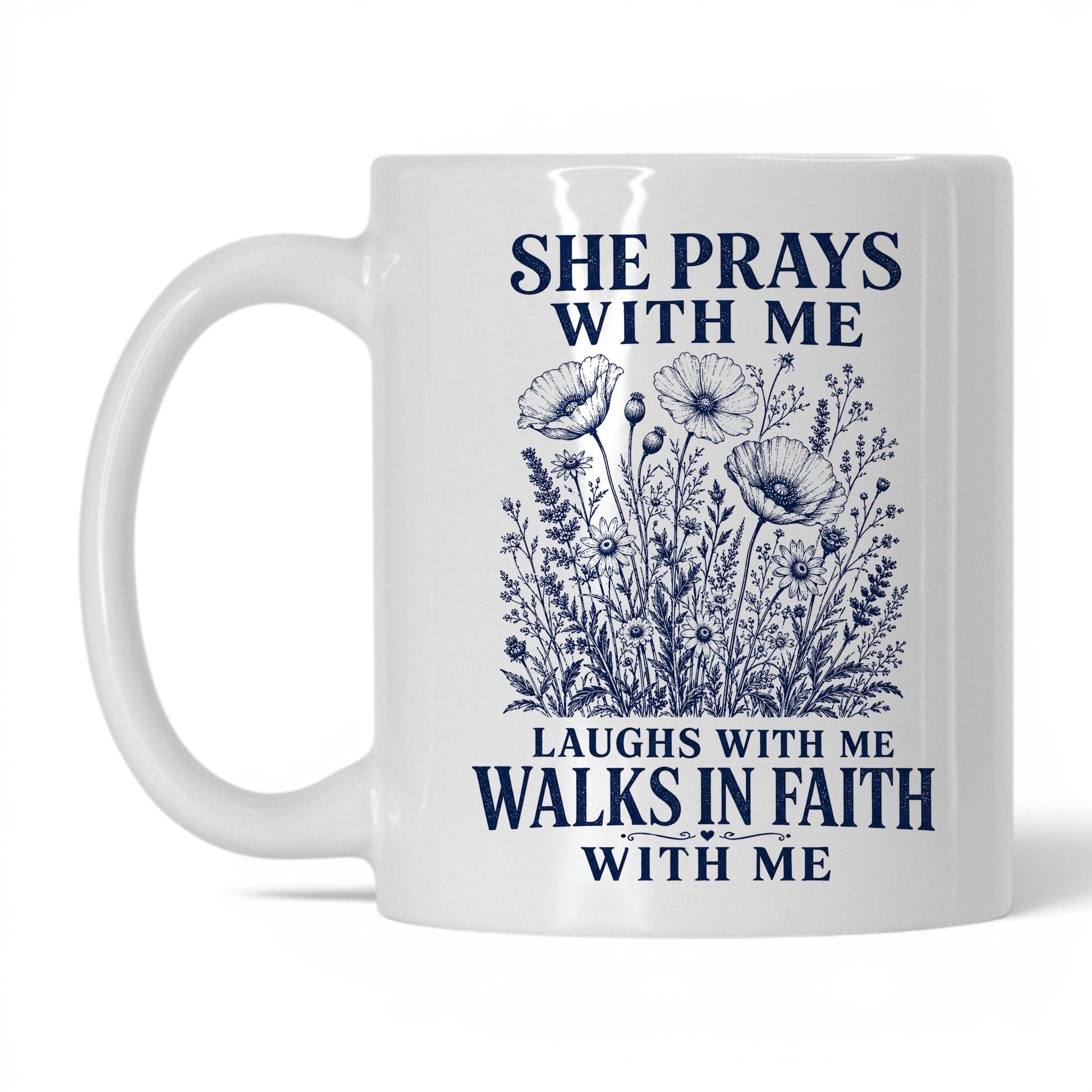 She Prays With Me, Laughs With Me, Walks in Faith With Me 11oz White coffee mug