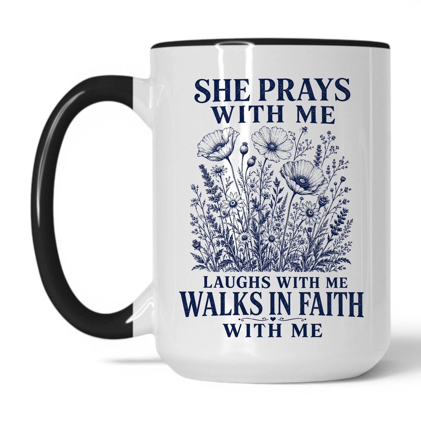 She Prays With Me, Laughs With Me, Walks in Faith With Me 15oz White Black coffee mug