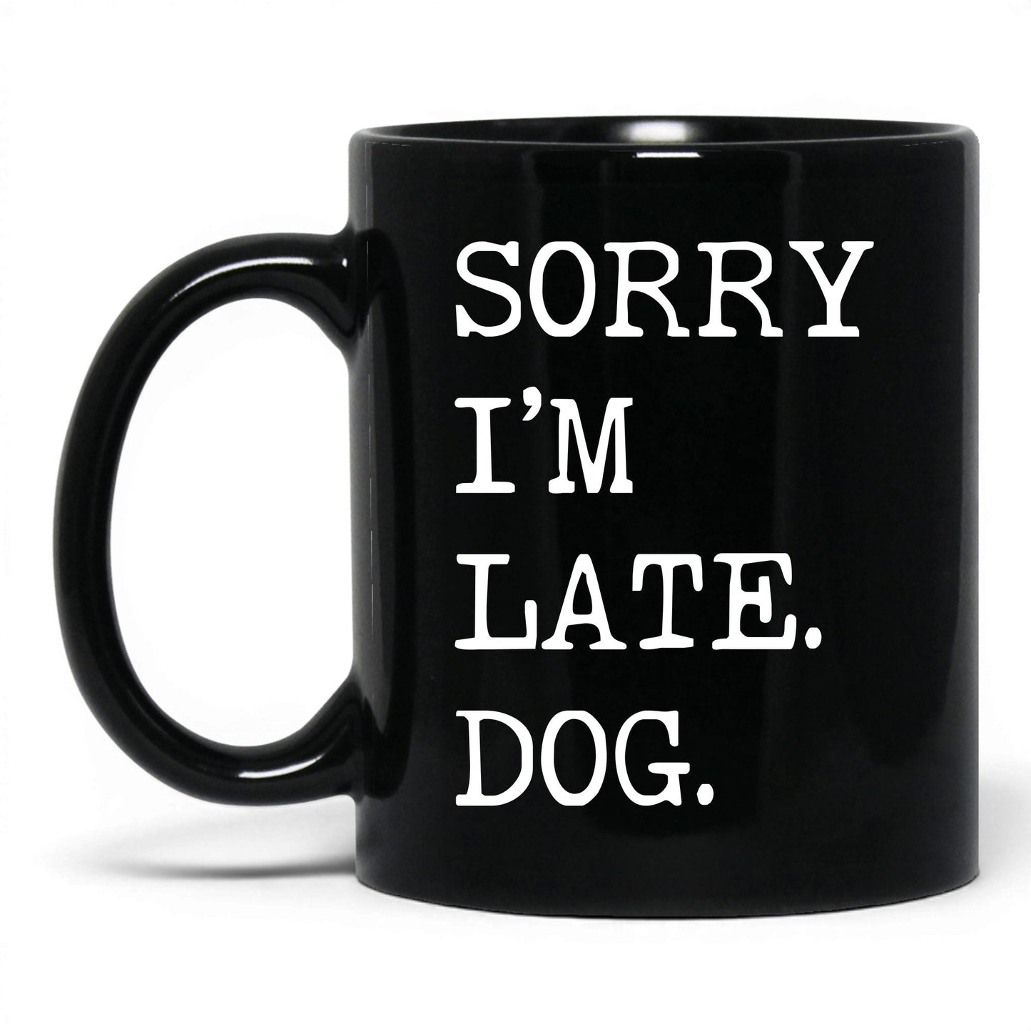 Sorry I’m Late My Dog 11oz black coffee mug