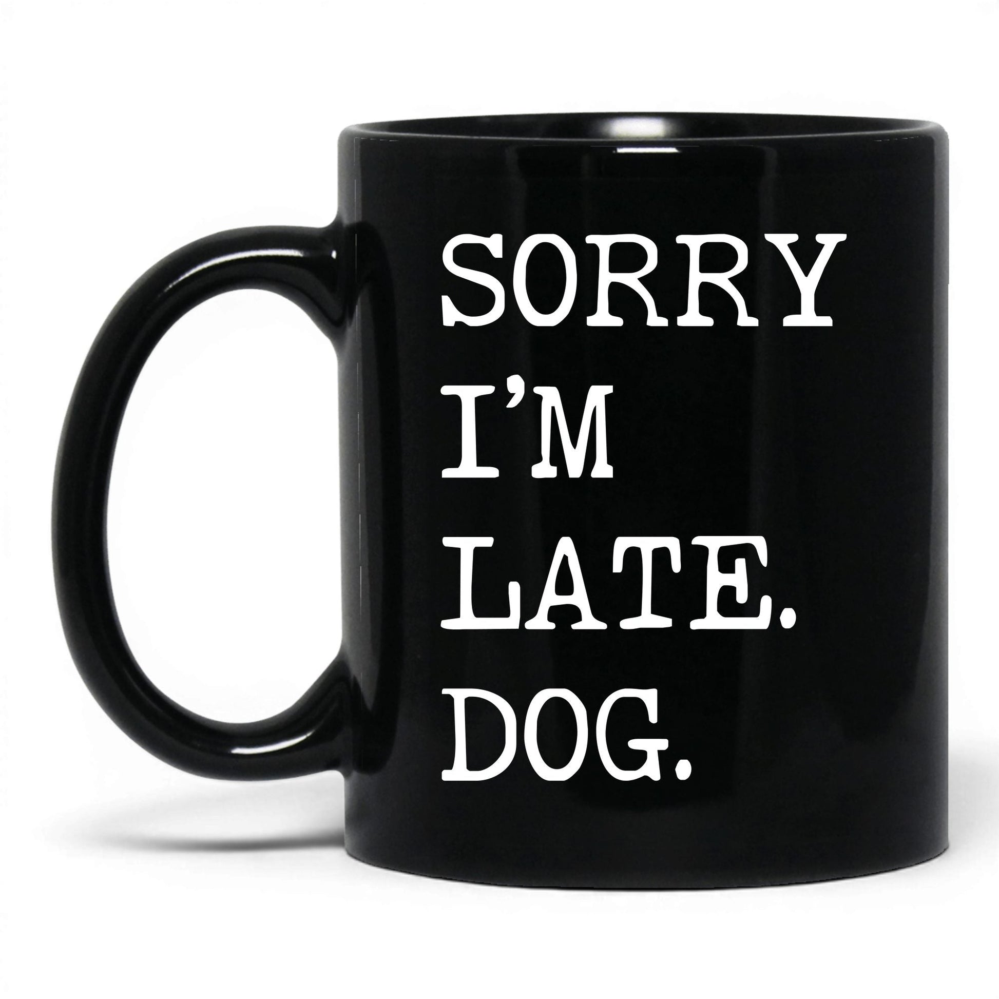 Sorry I’m Late My Dog 11oz black coffee mug