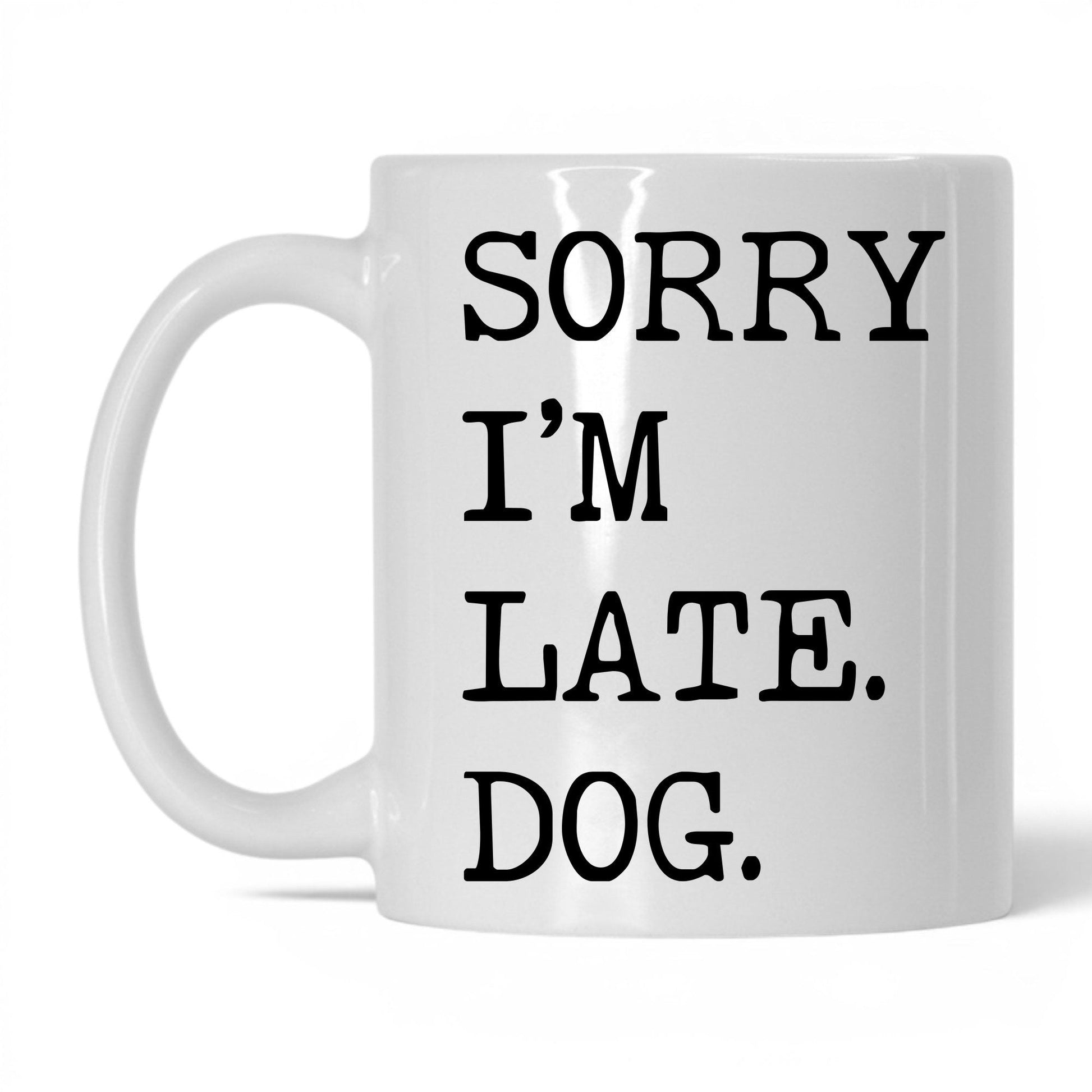 Sorry I’m Late My Dog 11oz white coffee mug