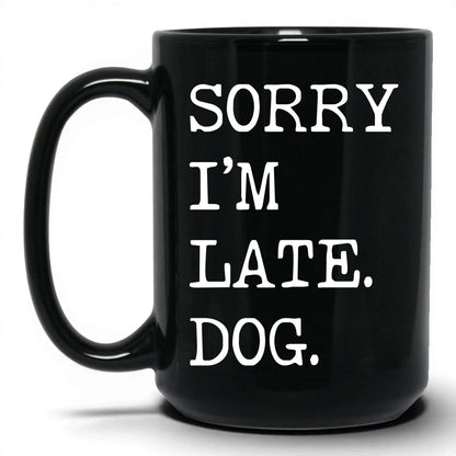 Sorry I’m Late My Dog 15oz black coffee mug