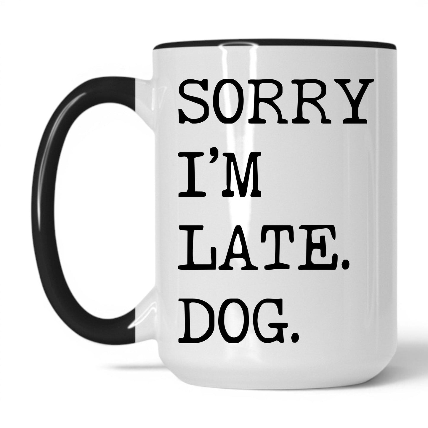 Sorry I’m Late My Dog 15oz white and black coffee mug