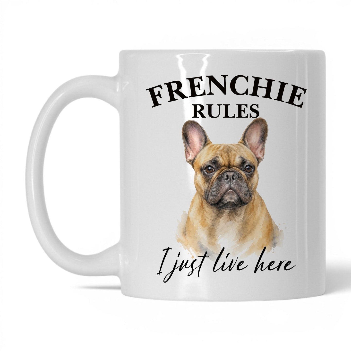 Frenchie Rules. I Just Live Here — 11oz White coffee mug