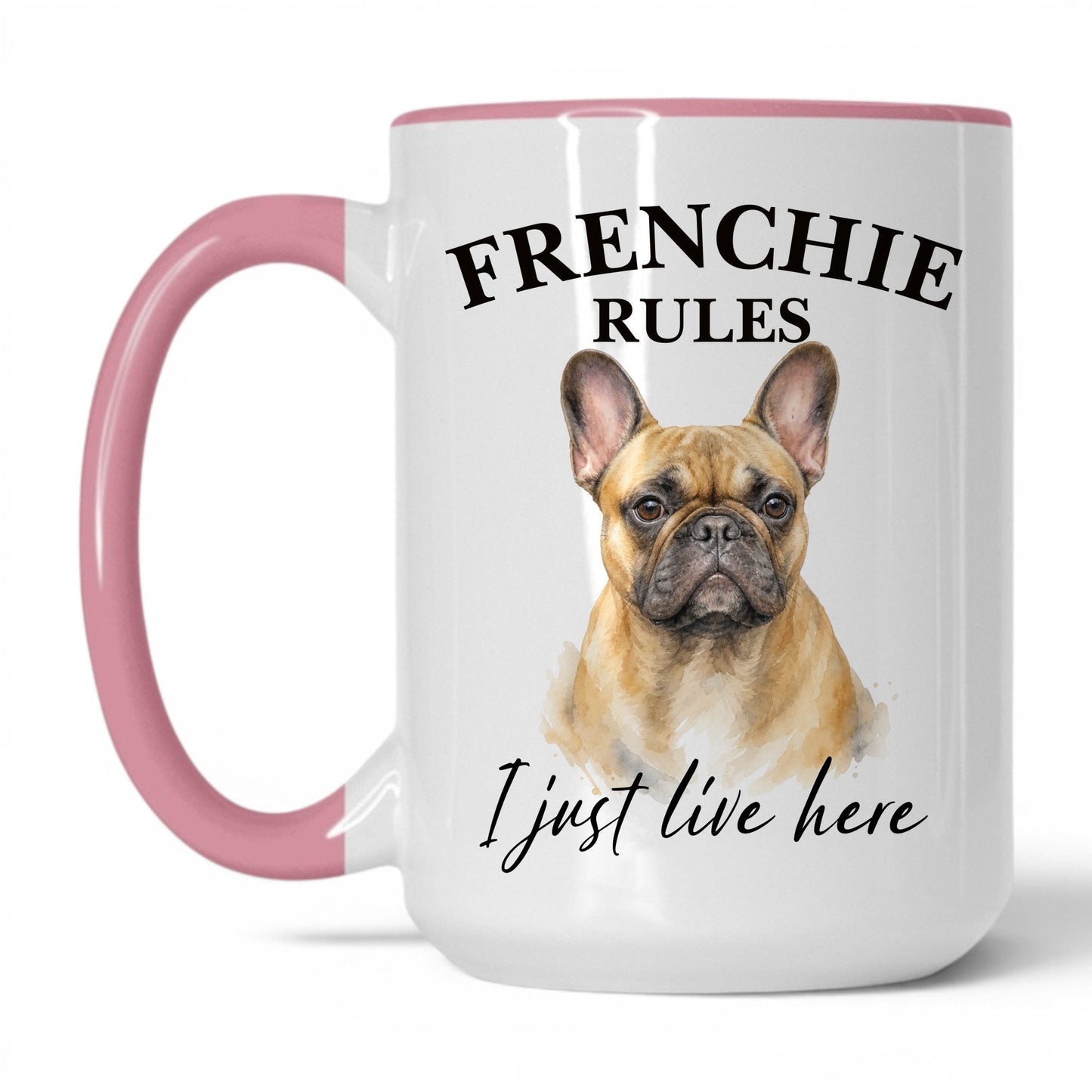 Frenchie Rules. I Just Live Here — 15oz White Pink coffee mug