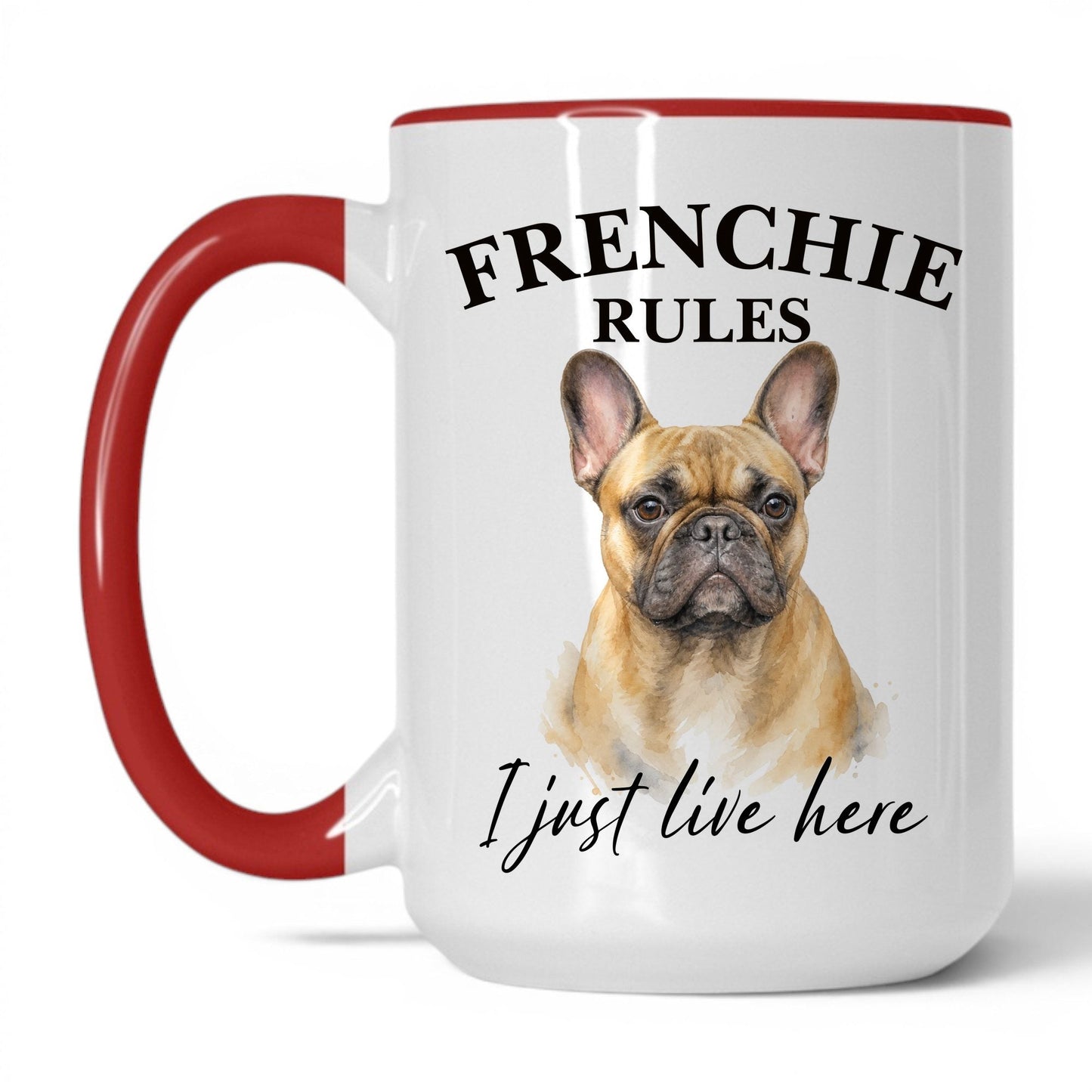 Frenchie Rules. I Just Live Here — 15oz White Red coffee mug