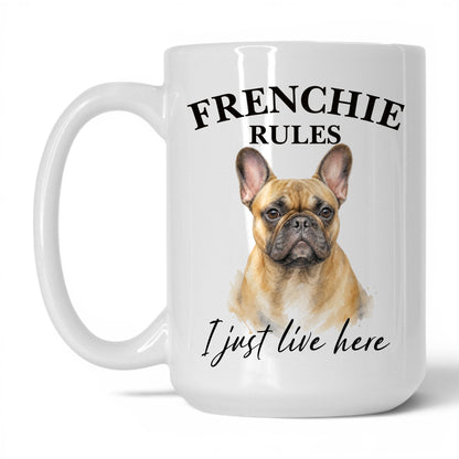 Frenchie Rules. I Just Live Here — 15oz White coffee mug