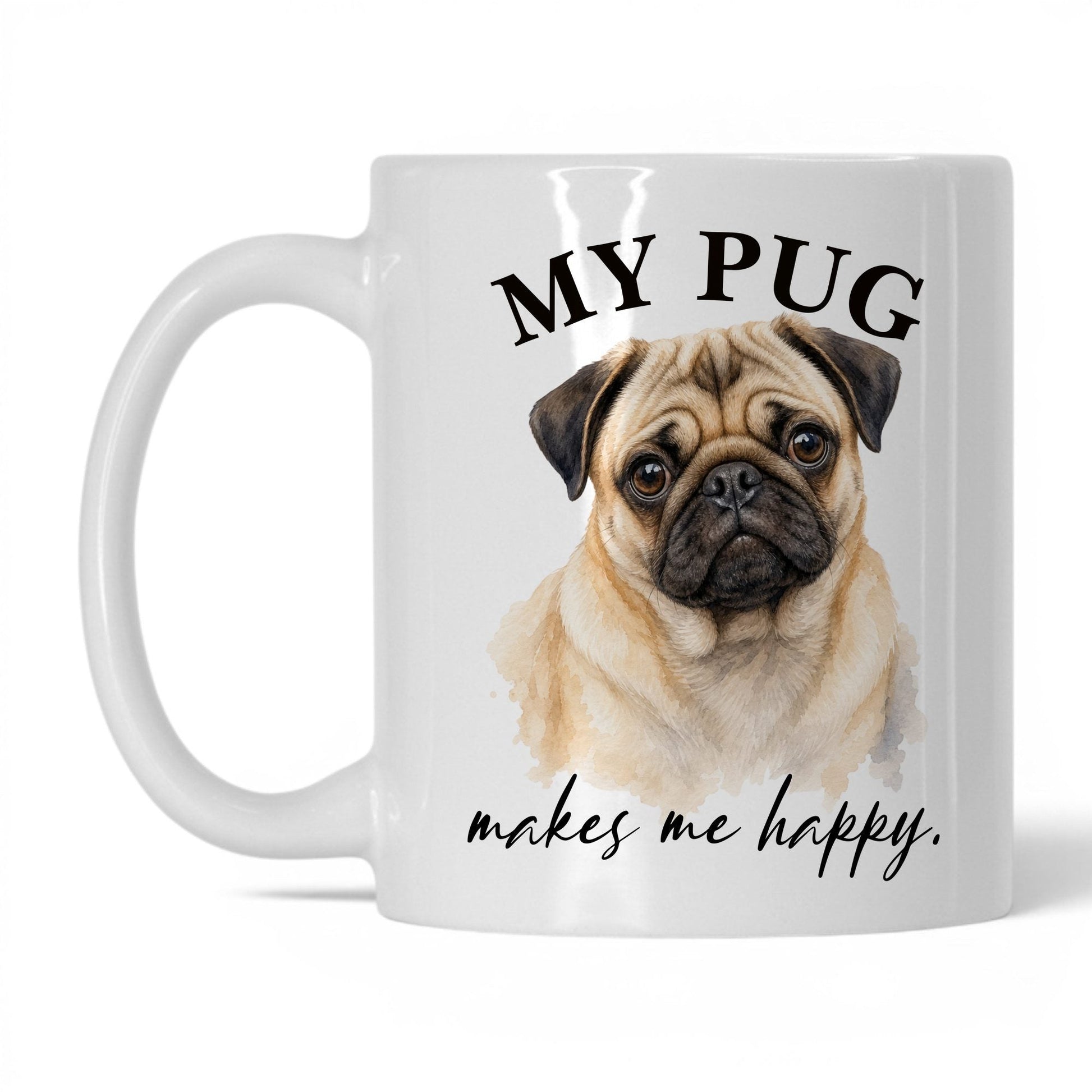 My Pug Makes Me Happy — 11oz White coffee mug