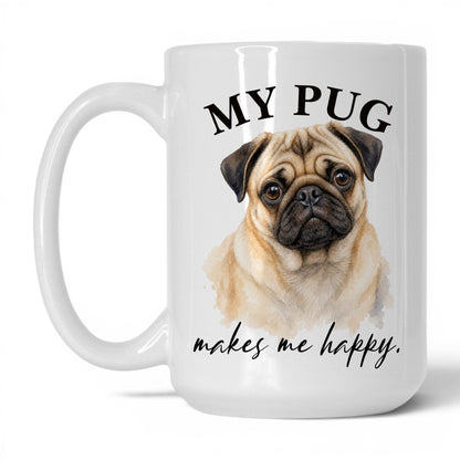 My Pug Makes Me Happy — 15oz White coffee mug