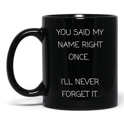 Said My Name Right Once Coffee Mug