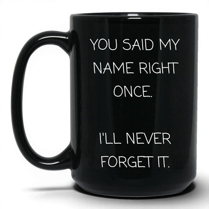 Said My Name Right Once Coffee Mug