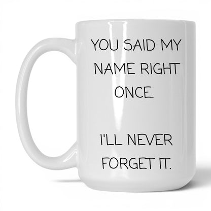 Said My Name Right Once Coffee Mug